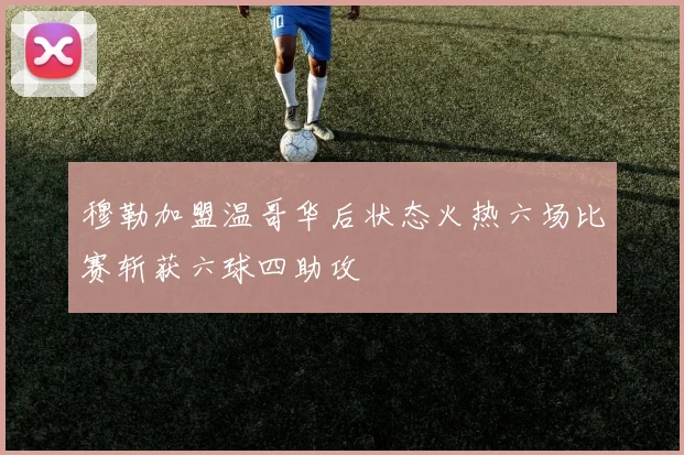 穆勒加盟温哥华后状态火热六场比赛斩获六球四助攻