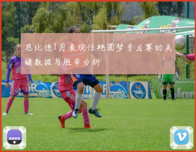 恩比德1月表现惊艳圆梦季后赛的关键数据与胜率分析